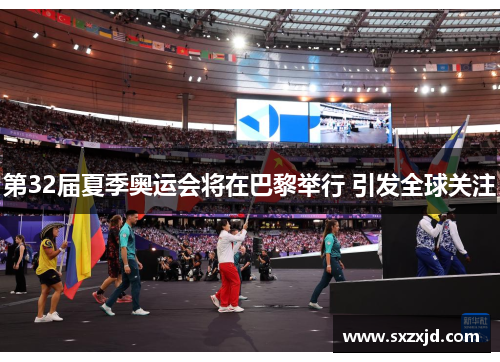第32届夏季奥运会将在巴黎举行 引发全球关注